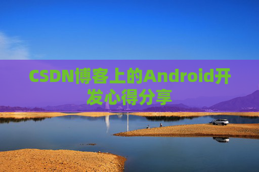 CSDN博客上的Android开发心得分享